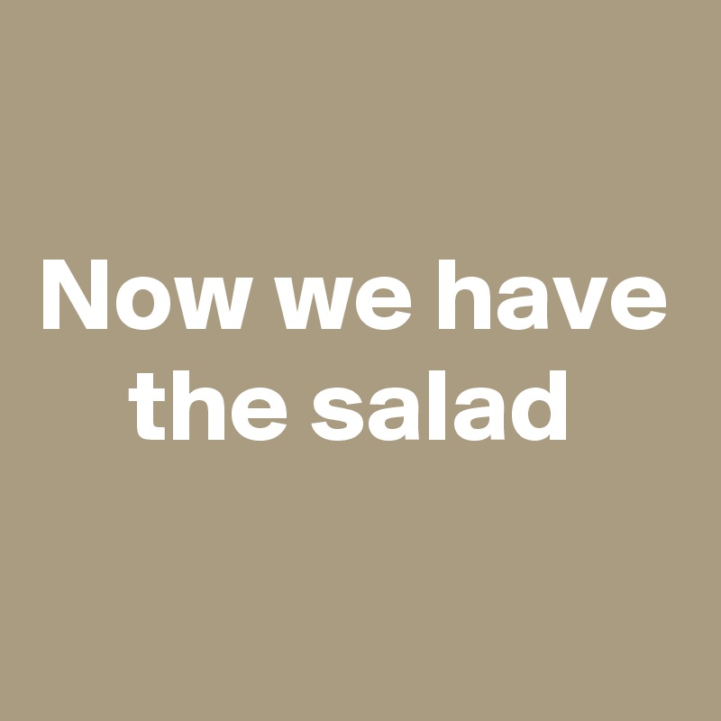 
Now we have the salad

