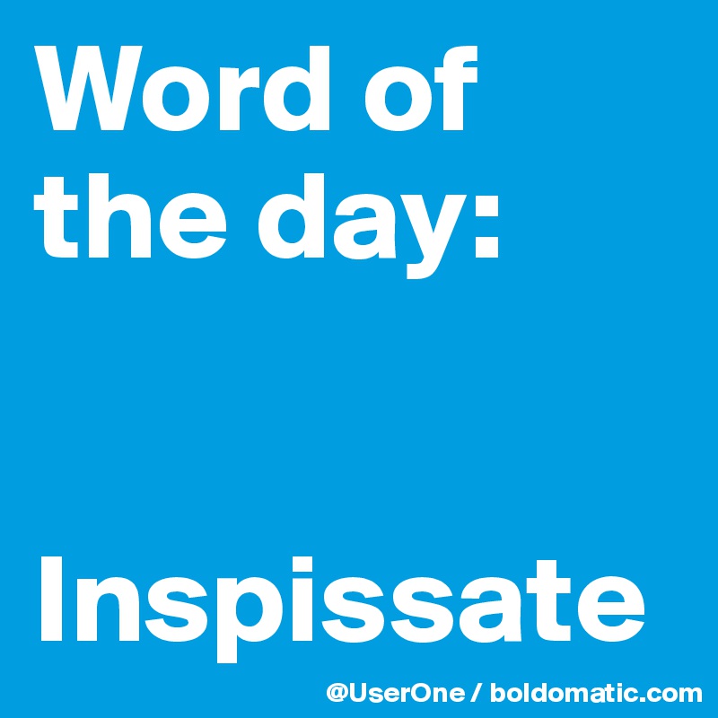 Word of
the day:


Inspissate