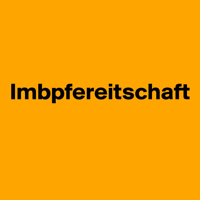 


Imbpfereitschaft



