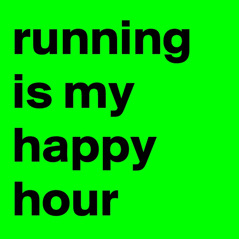 running is my happy hour