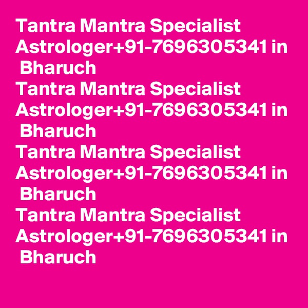 Tantra Mantra Specialist Astrologer+91-7696305341 in  Bharuch
Tantra Mantra Specialist Astrologer+91-7696305341 in  Bharuch
Tantra Mantra Specialist Astrologer+91-7696305341 in  Bharuch
Tantra Mantra Specialist Astrologer+91-7696305341 in  Bharuch
