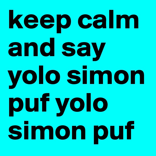 keep calm and say yolo simon puf yolo simon puf