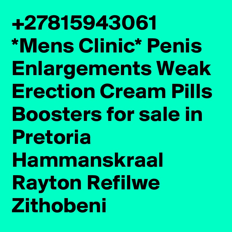 +27815943061 *Mens Clinic* Penis Enlargements Weak Erection Cream Pills Boosters for sale in Pretoria Hammanskraal Rayton Refilwe Zithobeni 