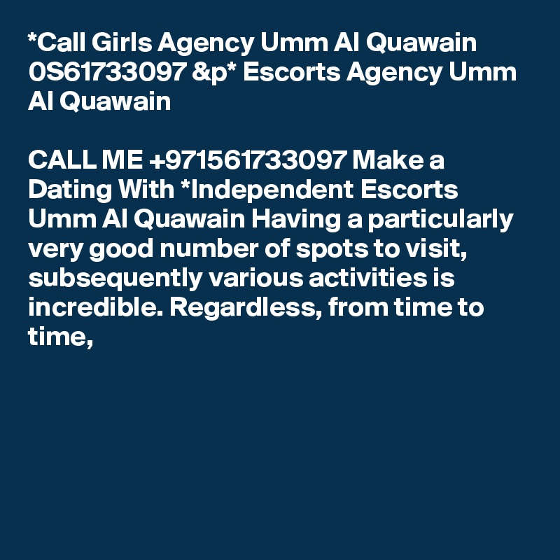 *Call Girls Agency Umm Al Quawain 0S61733097 &p* Escorts Agency Umm Al Quawain

CALL ME +971561733097 Make a Dating With *Independent Escorts Umm Al Quawain Having a particularly very good number of spots to visit, subsequently various activities is incredible. Regardless, from time to time, 





