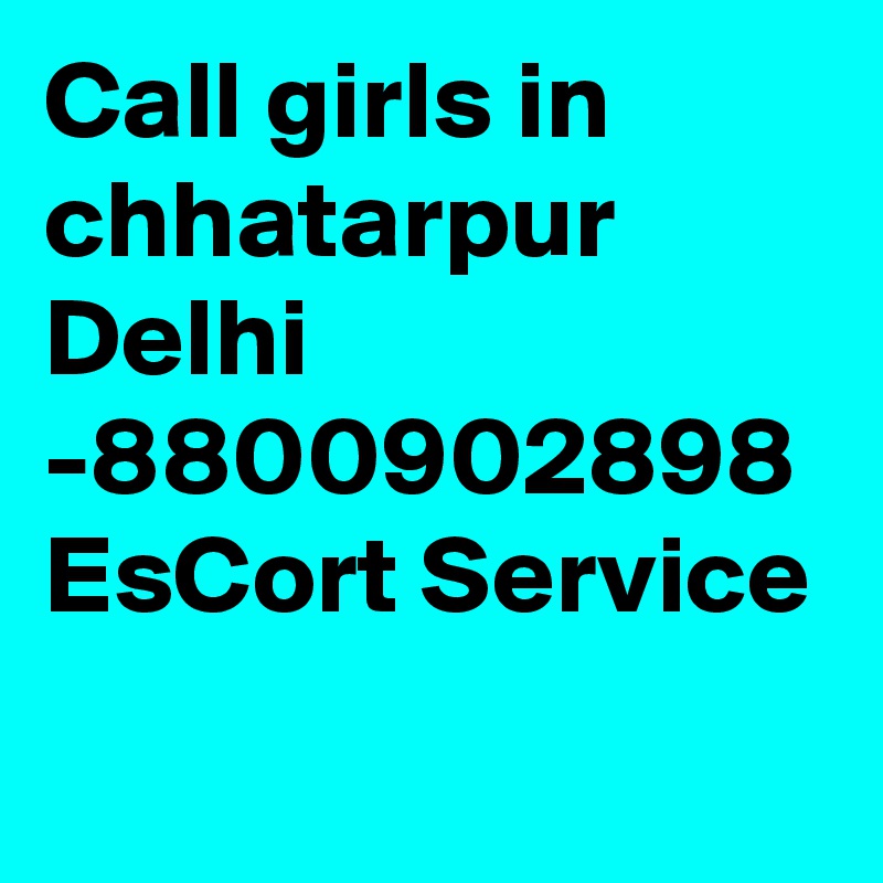Call girls in chhatarpur Delhi -8800902898 EsCort Service
