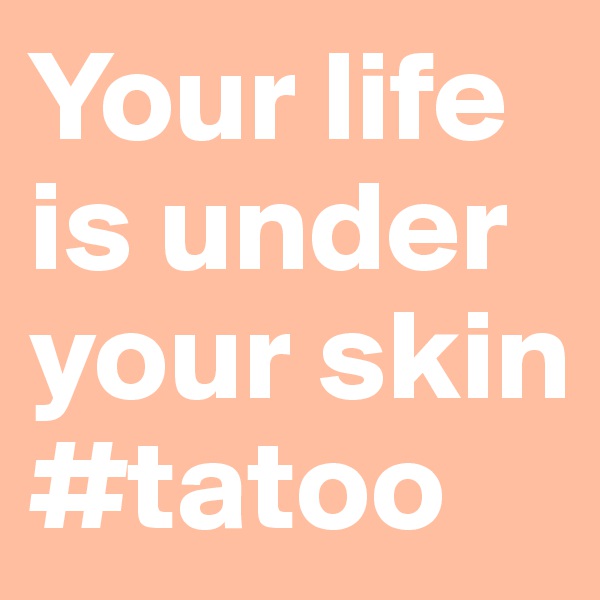 Your life is under your skin
#tatoo