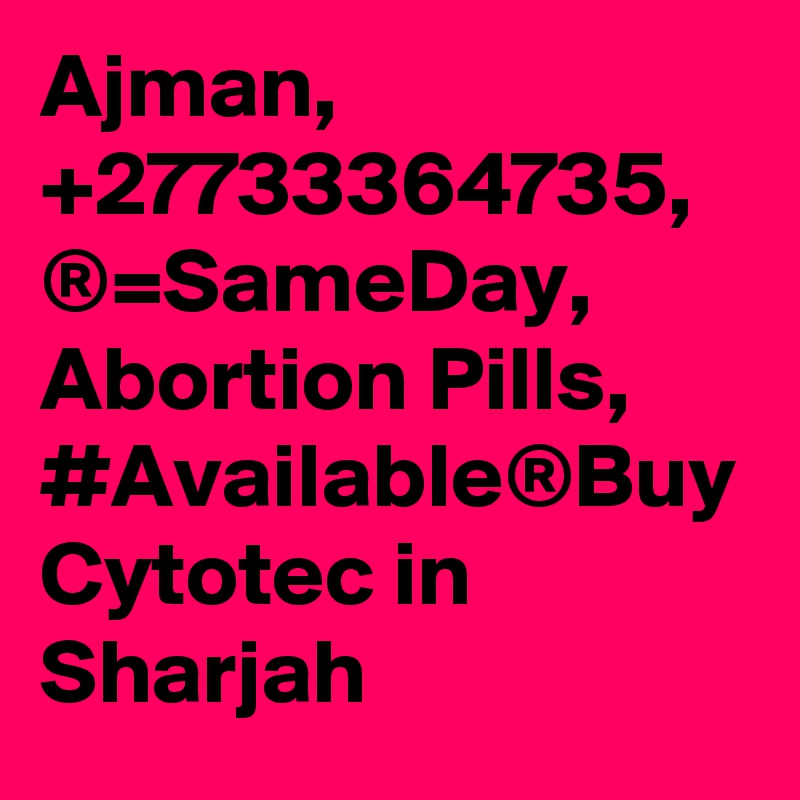 Ajman, +27733364735, ®=SameDay, Abortion Pills, #Available®Buy Cytotec in Sharjah