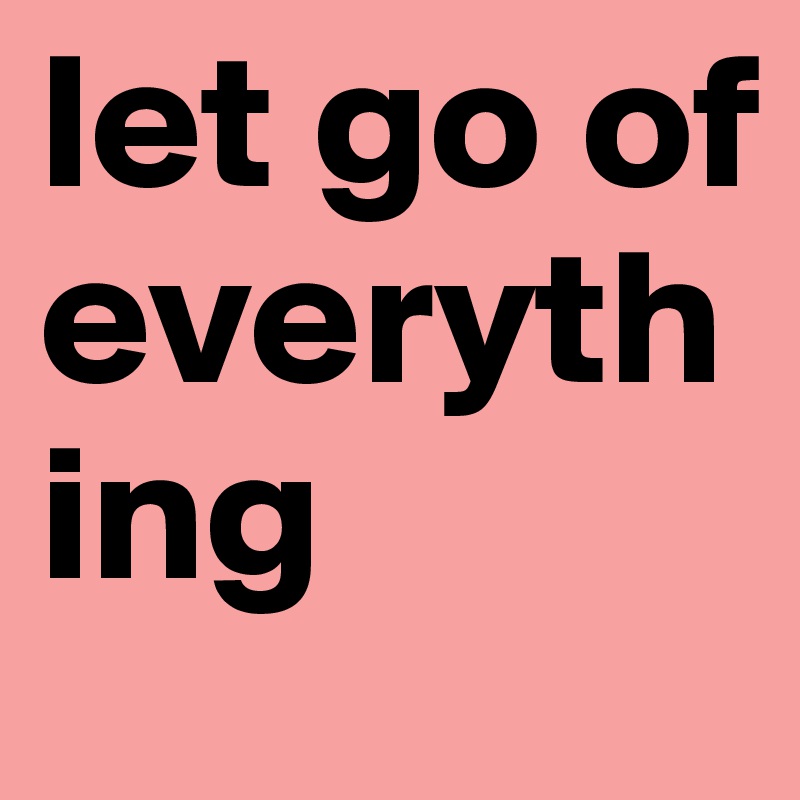 let go of everything