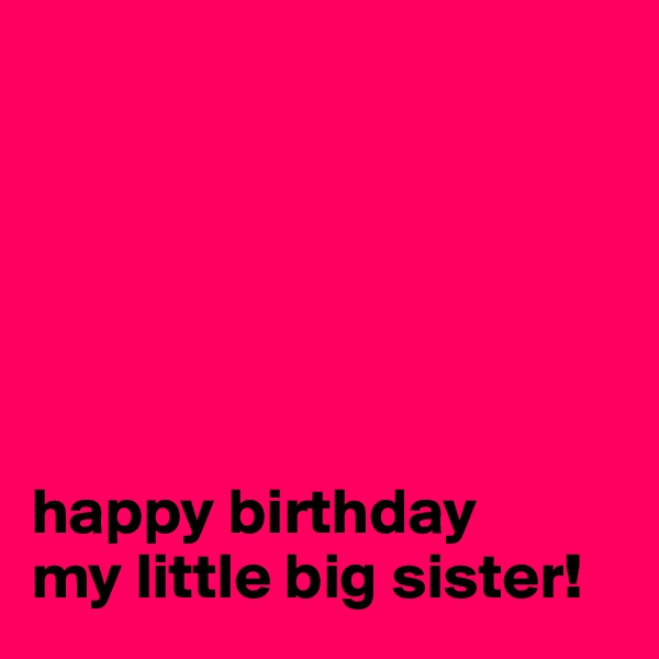 






happy birthday 
my little big sister!