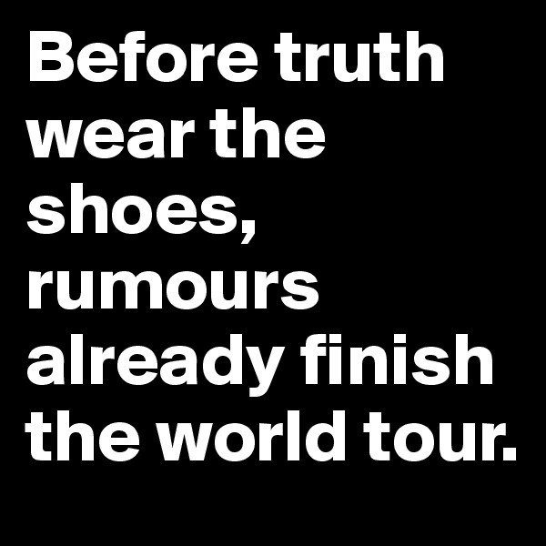 Before truth wear the shoes, rumours already finish the world tour.