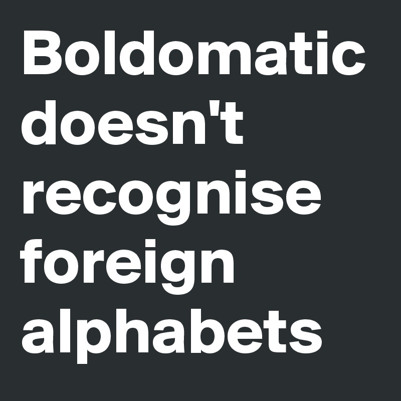Boldomatic doesn't recognise foreign alphabets