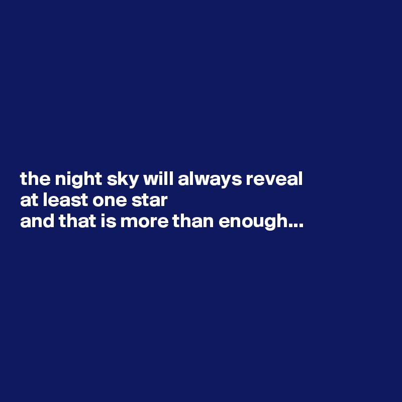 






the night sky will always reveal 
at least one star
and that is more than enough...






