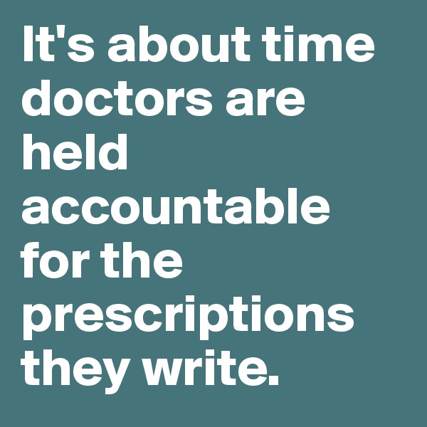 It's about time doctors are held accountable for the prescriptions they write.