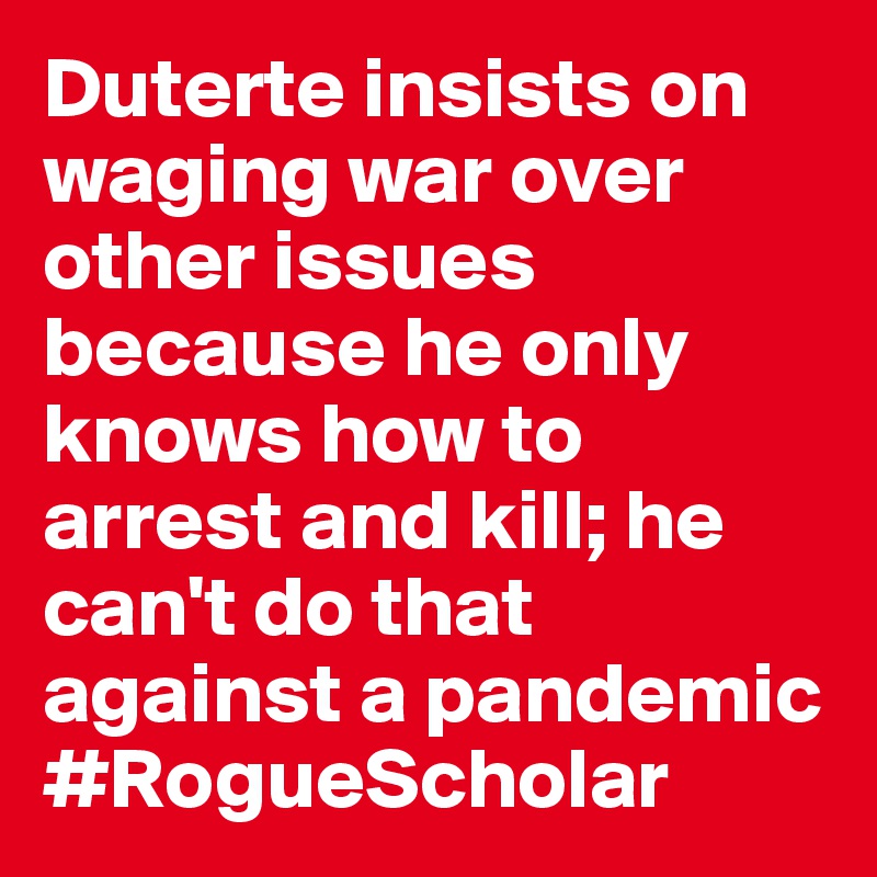 Duterte insists on waging war over other issues because he only knows how to arrest and kill; he can't do that against a pandemic
#RogueScholar