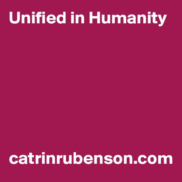 Unified in Humanity 







catrinrubenson.com