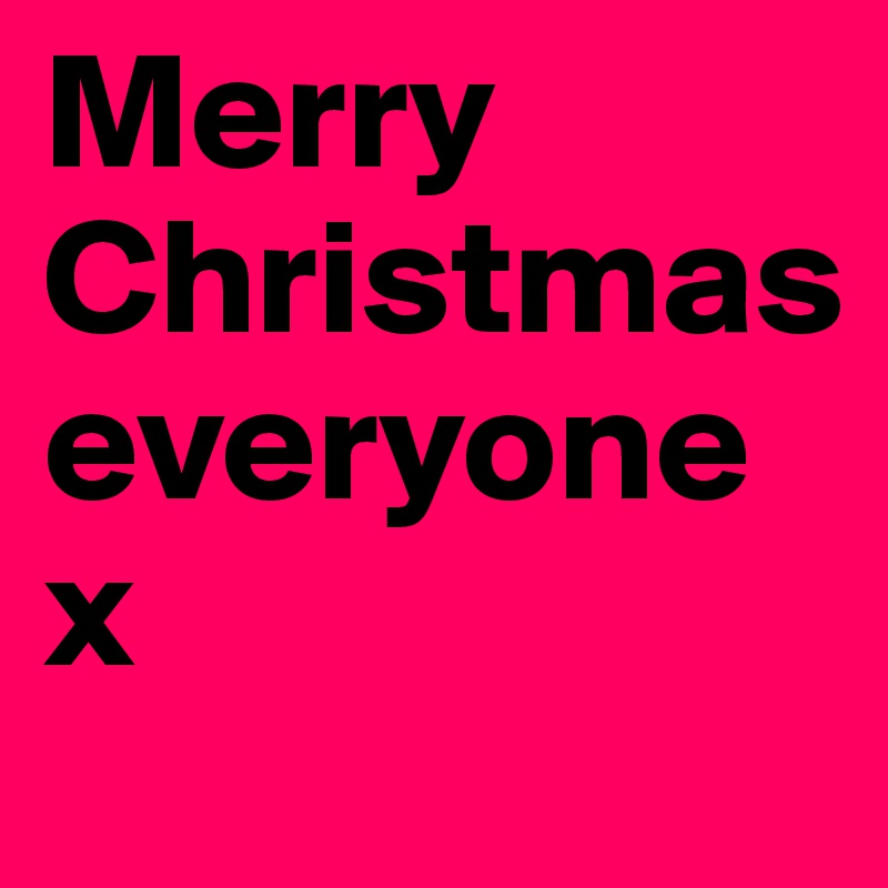 Merry Christmas everyone x