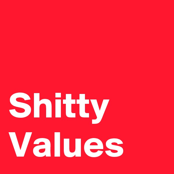 

Shitty Values 