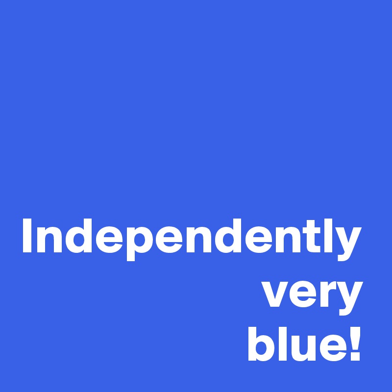 Independently
very
blue!