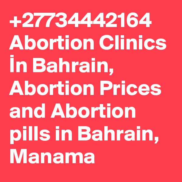 +27734442164 Abortion Clinics In Bahrain, Abortion Prices and Abortion pills in Bahrain, Manama