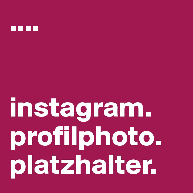 ....


instagram.
profilphoto.
platzhalter.