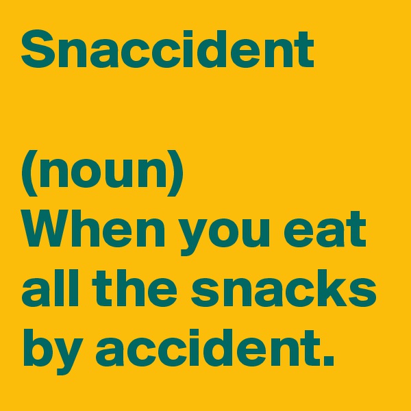 Snaccident

(noun)
When you eat all the snacks by accident.