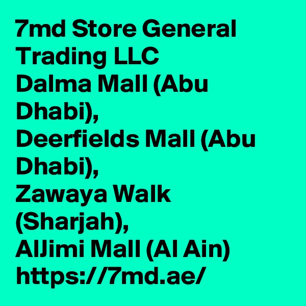 7md Store General Trading LLC   
Dalma Mall (Abu Dhabi), 
Deerfields Mall (Abu Dhabi), 
Zawaya Walk (Sharjah), 
AlJimi Mall (Al Ain) https://7md.ae/