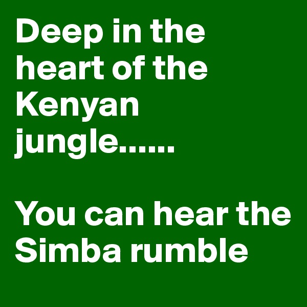 Deep in the heart of the Kenyan jungle......

You can hear the Simba rumble