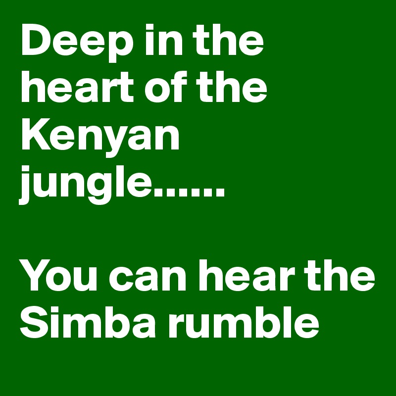Deep in the heart of the Kenyan jungle......

You can hear the Simba rumble