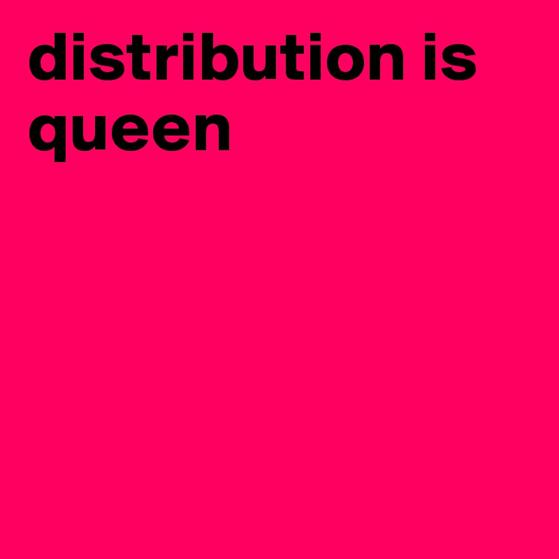 distribution is queen 




