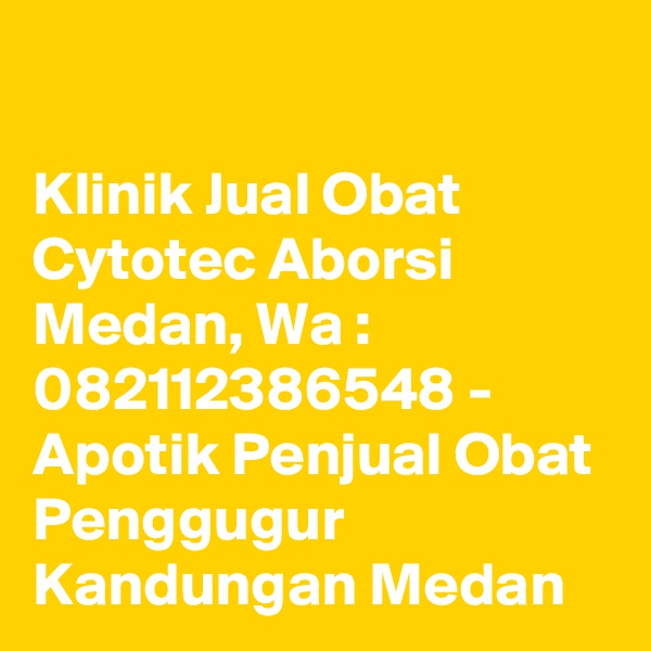 

Klinik Jual Obat Cytotec Aborsi Medan, Wa : 082112386548 - Apotik Penjual Obat Penggugur Kandungan Medan