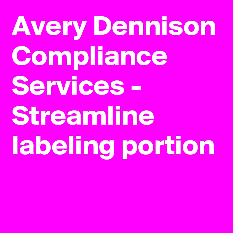 Avery Dennison Compliance Services - Streamline labeling portion