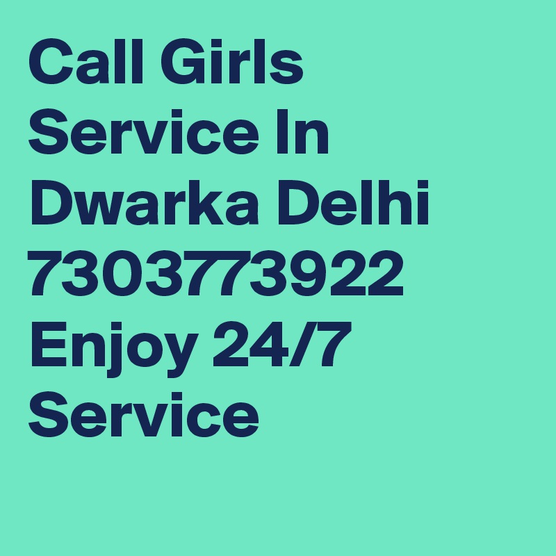 Call Girls Service In Dwarka Delhi 7303773922 Enjoy 24/7   Service
