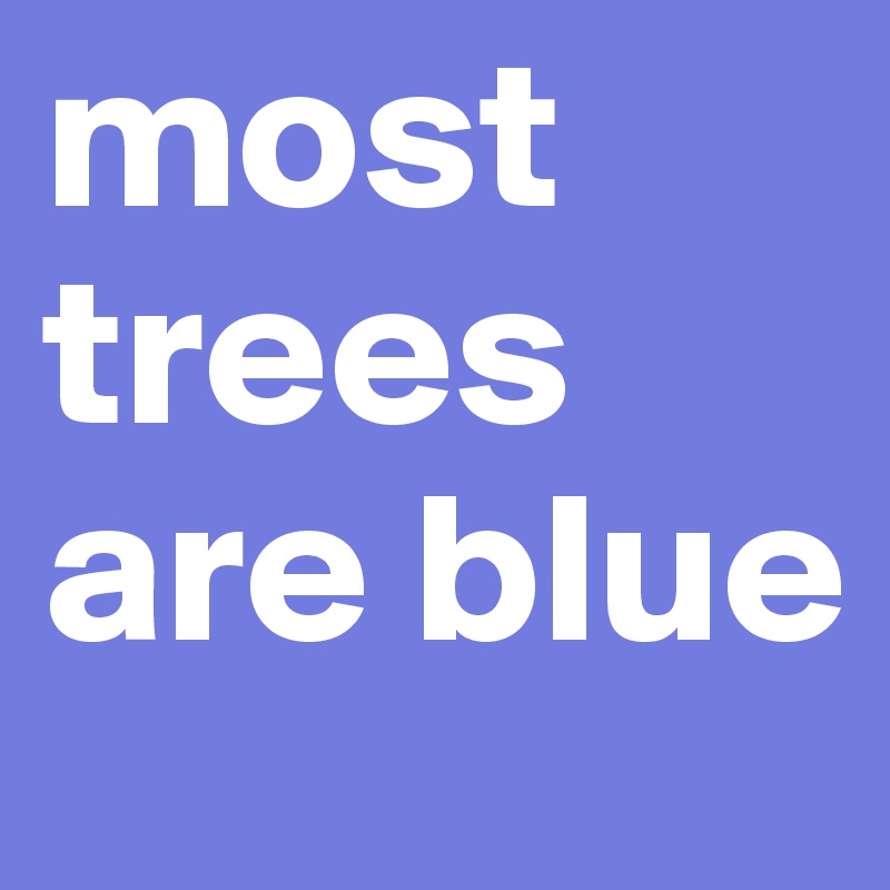most trees are blue