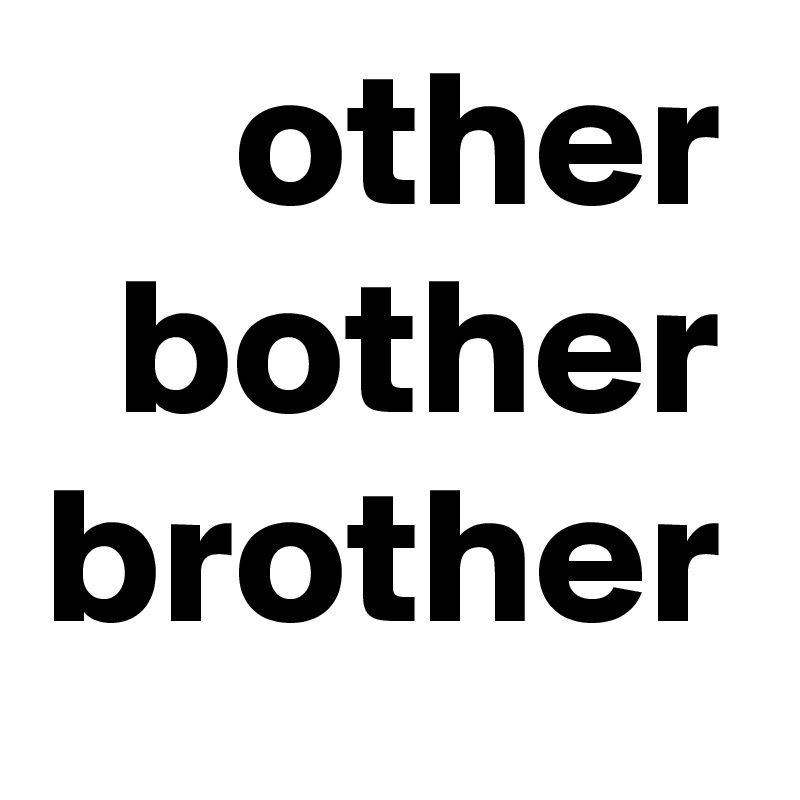 other
bother
brother