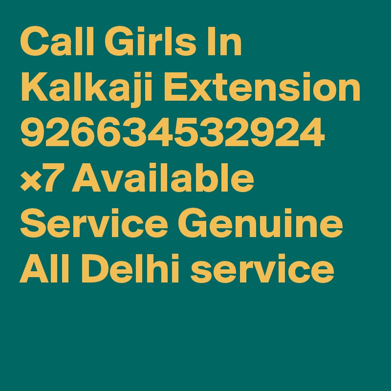 Call Girls In Kalkaji Extension 926634532924 ×7 Available Service Genuine All Delhi service
