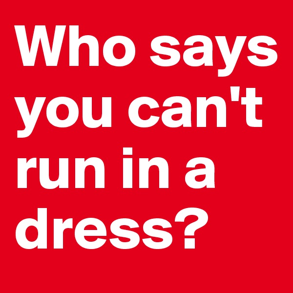 Who says you can't run in a dress?