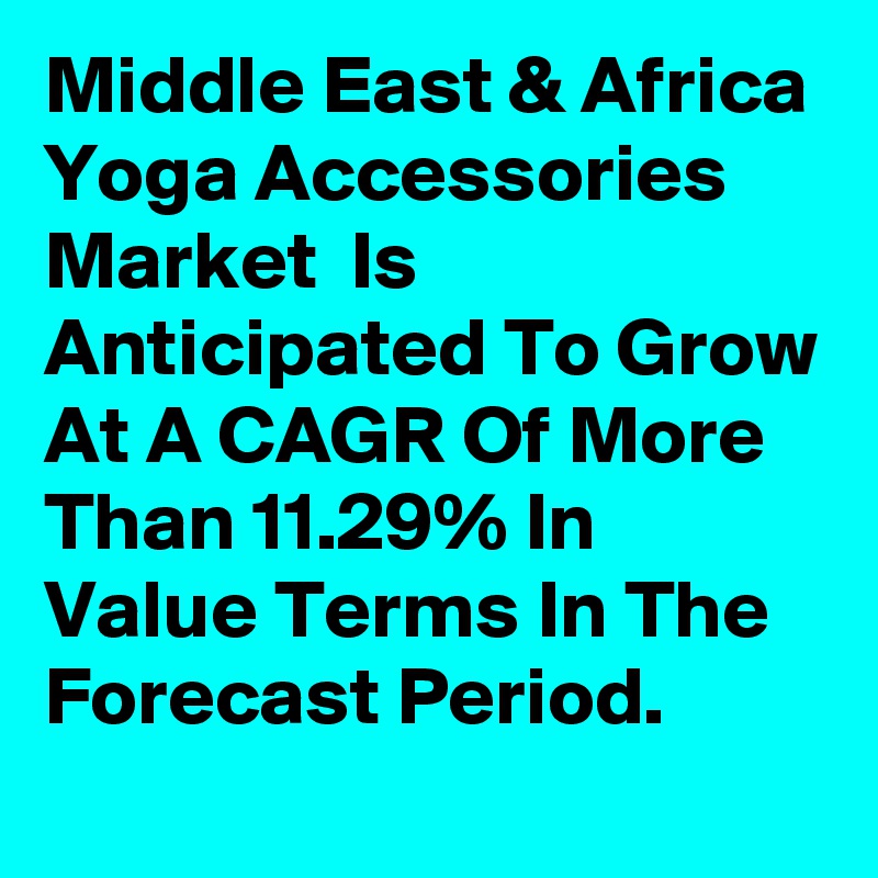 Middle East & Africa Yoga Accessories Market  Is Anticipated To Grow At A CAGR Of More Than 11.29% In Value Terms In The Forecast Period.