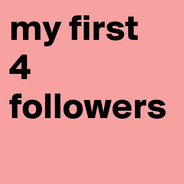 my first 4 followers 