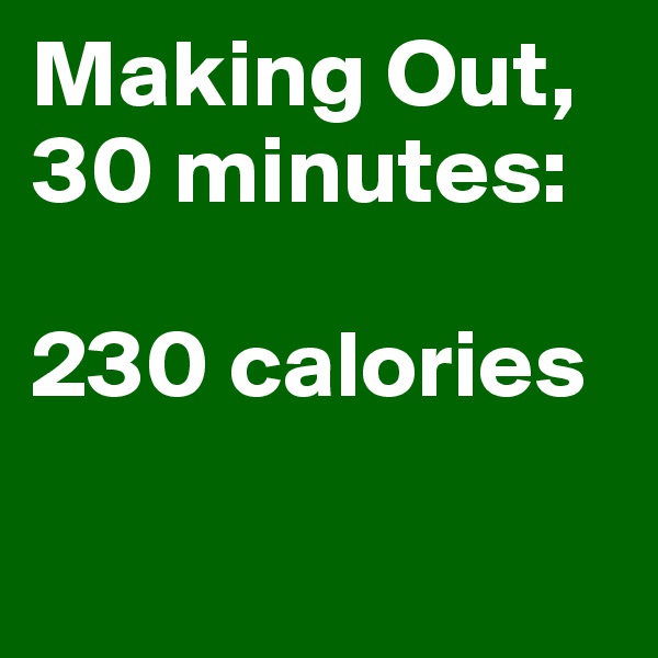 Making Out, 30 minutes: 

230 calories

