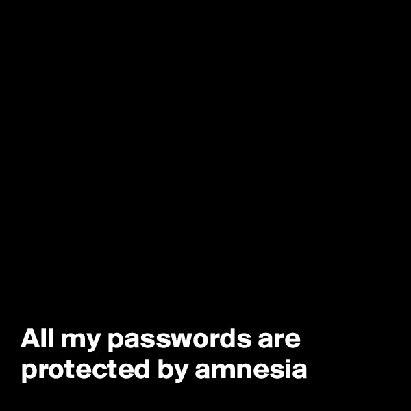 









All my passwords are protected by amnesia 