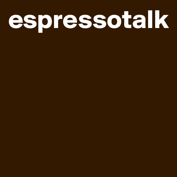 espressotalk



