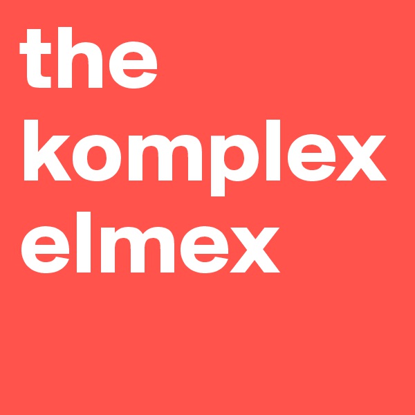 the
komplex
elmex
