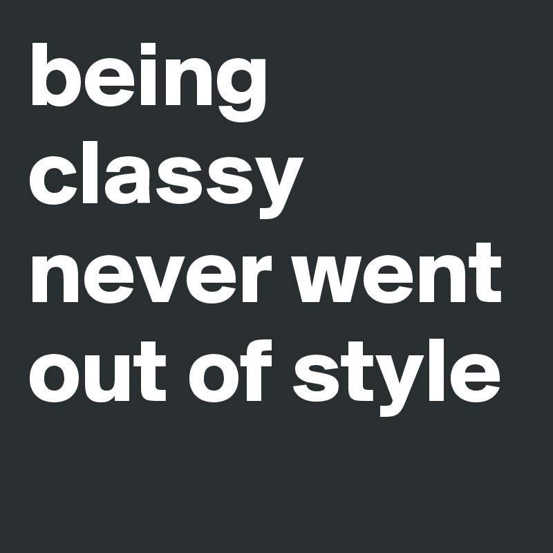 being classy never went out of style