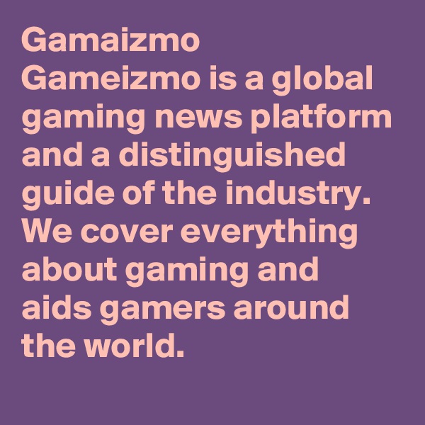 Gamaizmo
Gameizmo is a global gaming news platform and a distinguished guide of the industry. We cover everything about gaming and aids gamers around the world.