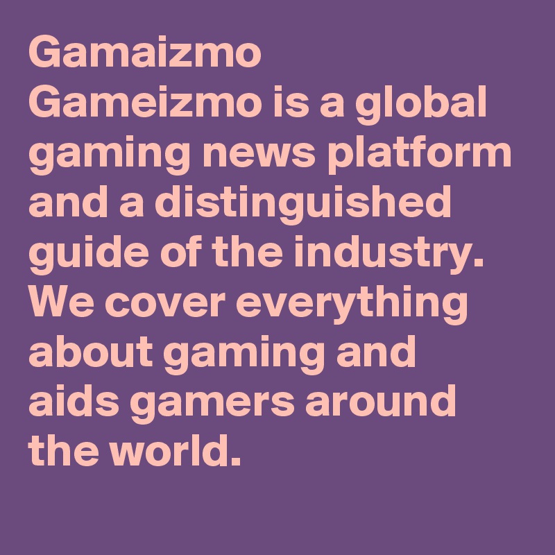 Gamaizmo
Gameizmo is a global gaming news platform and a distinguished guide of the industry. We cover everything about gaming and aids gamers around the world.
