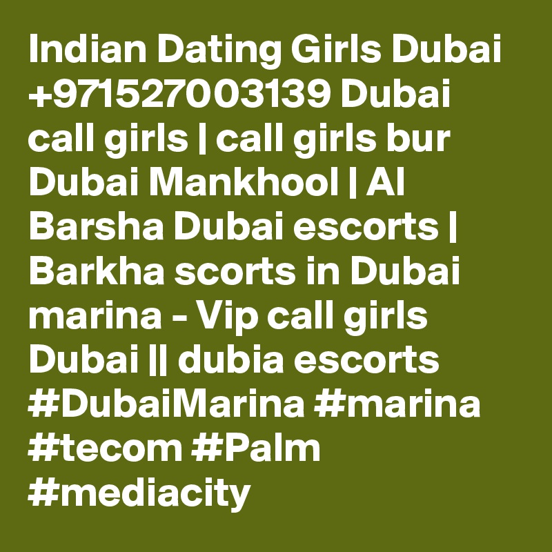 Indian Dating Girls Dubai +971527003139 Dubai call girls | call girls bur Dubai Mankhool | Al Barsha Dubai escorts | Barkha scorts in Dubai marina - Vip call girls Dubai || dubia escorts #DubaiMarina #marina #tecom #Palm #mediacity 