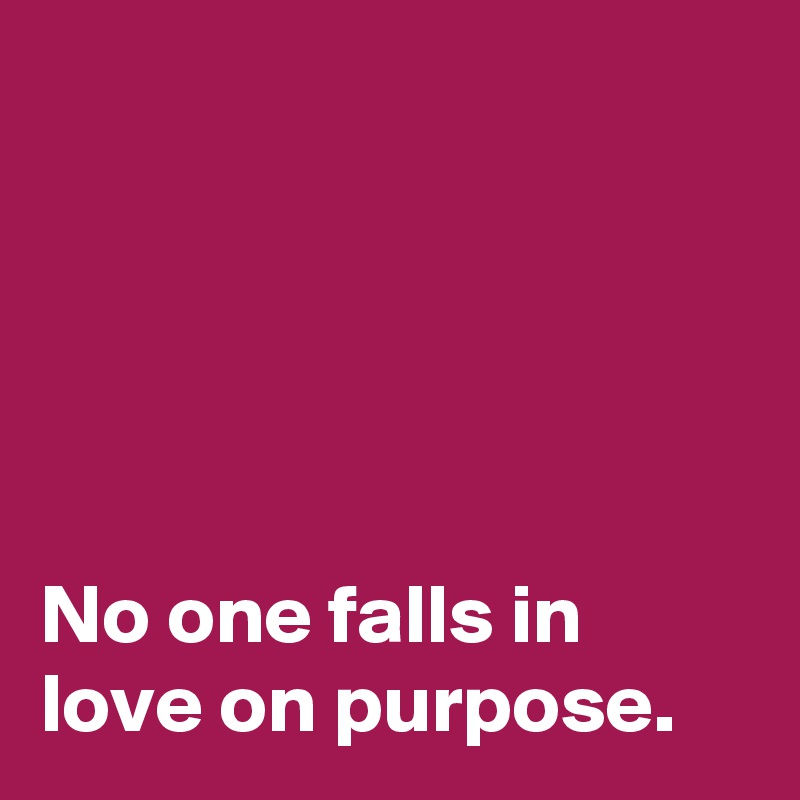 





No one falls in
love on purpose.