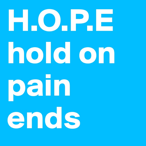 H.O.P.E
hold on pain ends 