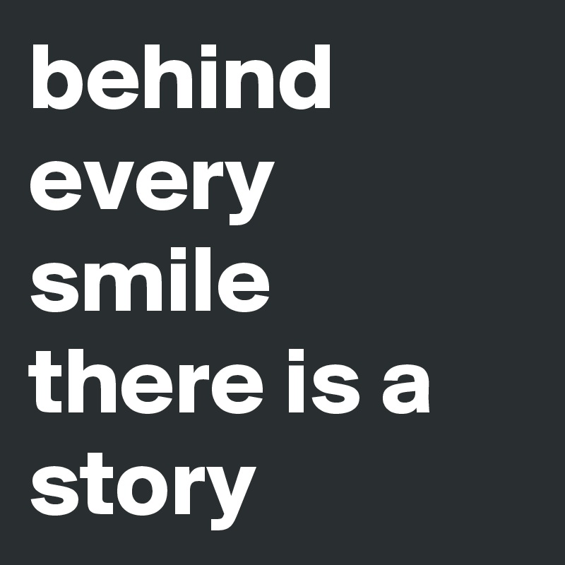 behind every smile there is a story