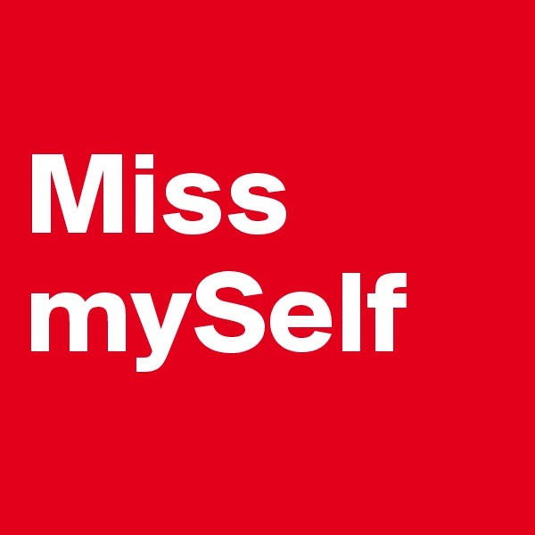 
Miss mySelf

